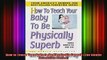 READ FREE FULL EBOOK DOWNLOAD  How to Teach Your Baby to Be Physically Superb The Gentle Revolution Series Full Free