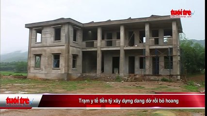 THANH HÓA- Trạm y tế tiền tỷ xây dựng dang dở rồi bỏ hoang