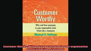 FREE DOWNLOAD  Customer Worthy Why and how everyone in your organization must Think Like a Customer  BOOK ONLINE