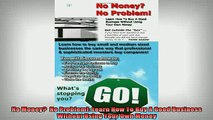 FREE EBOOK ONLINE  No Money  No Problem Learn How To Buy A Good Business Without Using Your Own Money Full EBook
