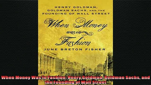 READ THE NEW BOOK When Money Was In Fashion Henry Goldman Goldman Sachs and the Founding of Wall Street FREE BOOOK ONLINE