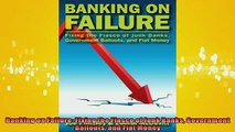 READ book  Banking on Failure Fixing the Fiasco of Junk Banks Government Bailouts and Fiat Money  DOWNLOAD ONLINE