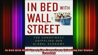 FREE DOWNLOAD  In Bed with Wall Street The Conspiracy Crippling Our Global Economy  BOOK ONLINE