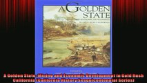 FREE PDF DOWNLOAD   A Golden State Mining and Economic Development in Gold Rush California California READ ONLINE