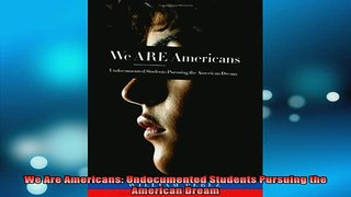 READ book  We Are Americans Undocumented Students Pursuing the American Dream Full Free