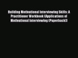 Read Building Motivational Interviewing Skills: A Practitioner Workbook (Applications of Motivational
