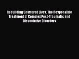 Read Rebuilding Shattered Lives: The Responsible Treatment of Complex Post-Traumatic and Dissociative