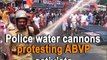 Police water cannons protesting ABVP activists