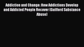 Read Addiction and Change: How Addictions Develop and Addicted People Recover (Guilford Substance