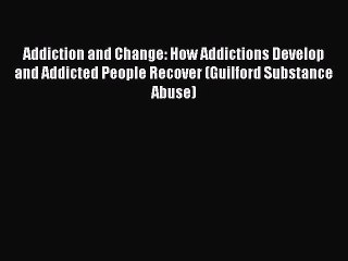 Read Addiction and Change: How Addictions Develop and Addicted People Recover (Guilford Substance