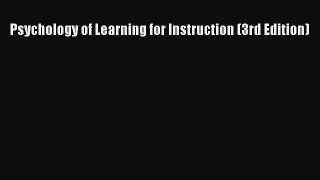 Read Psychology of Learning for Instruction (3rd Edition) Ebook Free