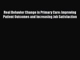 Read Real Behavior Change in Primary Care: Improving Patient Outcomes and Increasing Job Satisfaction