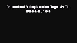 Read Prenatal and Preimplantation Diagnosis: The Burden of Choice Ebook Online