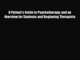 Download A Patient's Guide to Psychotherapy: and an Overview for Students and Beginning Therapists