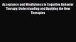 Read Acceptance and Mindfulness in Cognitive Behavior Therapy: Understanding and Applying the