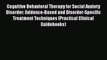 Read Cognitive Behavioral Therapy for Social Anxiety Disorder: Evidence-Based and Disorder-Specific