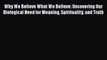 Read Why We Believe What We Believe: Uncovering Our Biological Need for Meaning Spirituality