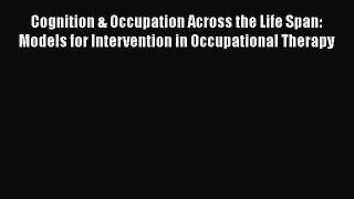 Read Cognition & Occupation Across the Life Span: Models for Intervention in Occupational Therapy