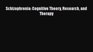 Read Schizophrenia: Cognitive Theory Research and Therapy Ebook Free