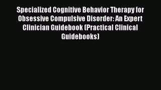 Read Specialized Cognitive Behavior Therapy for Obsessive Compulsive Disorder: An Expert Clinician