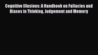 Read Cognitive Illusions: A Handbook on Fallacies and Biases in Thinking Judgement and Memory