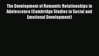 Read The Development of Romantic Relationships in Adolescence (Cambridge Studies in Social