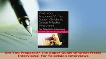 Download  Are You Prepared The Super Guide to Great Media Interviews For Television Interviews Free Books