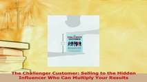 PDF  The Challenger Customer Selling to the Hidden Influencer Who Can Multiply Your Results Free Books