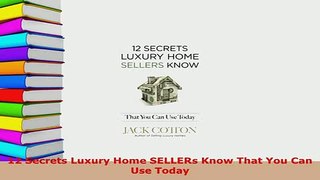 PDF  12 Secrets Luxury Home SELLERs Know That You Can Use Today Free Books
