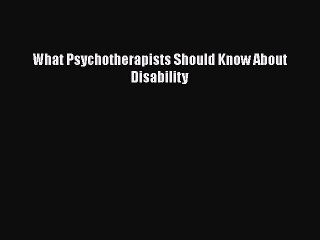 Download What Psychotherapists Should Know About Disability Free Books