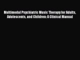 PDF Multimodal Psychiatric Music Therapy for Adults Adolescents and Children: A Clinical Manual