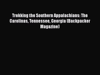 [Read Book] Trekking the Southern Appalachians: The Carolinas Tennessee Georgia (Backpacker