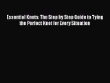 [Read Book] Essential Knots: The Step by Step Guide to Tying the Perfect Knot for Every Situation