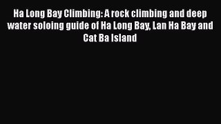[Read Book] Ha Long Bay Climbing: A rock climbing and deep water soloing guide of Ha Long Bay