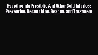 [Read Book] Hypothermia Frostbite And Other Cold Injuries: Prevention Recognition Rescue and