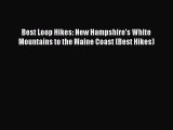 [Read Book] Best Loop Hikes: New Hampshire's White Mountains to the Maine Coast (Best Hikes)