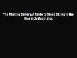 [Read Book] The Chuting Gallery: A Guide to Steep Skiing in the Wasatch Mountains  EBook