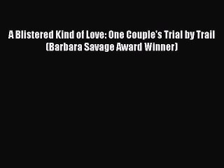 [Read Book] A Blistered Kind of Love: One Couple's Trial by Trail (Barbara Savage Award Winner)