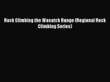 [Read Book] Rock Climbing the Wasatch Range (Regional Rock Climbing Series)  EBook