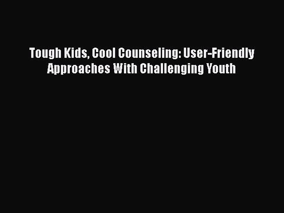 PDF Tough Kids Cool Counseling: User-Friendly Approaches With Challenging Youth  EBook