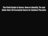 [Read Book] The Field Guide to Knots: How to Identify Tie and Untie Over 80 Essential Knots