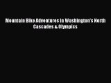 [Read Book] Mountain Bike Adventures in Washington's North Cascades & Olympics  EBook