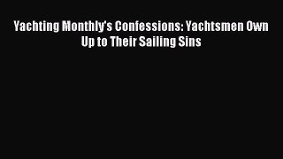 [Read Book] Yachting Monthly's Confessions: Yachtsmen Own Up to Their Sailing Sins  EBook