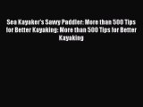 [Read Book] Sea Kayaker's Savvy Paddler: More than 500 Tips for Better Kayaking: More than