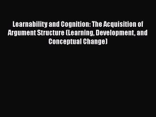 Download Learnability and Cognition: The Acquisition of Argument Structure (Learning Development