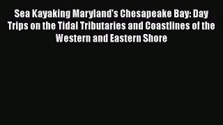 [Read Book] Sea Kayaking Maryland's Chesapeake Bay: Day Trips on the Tidal Tributaries and