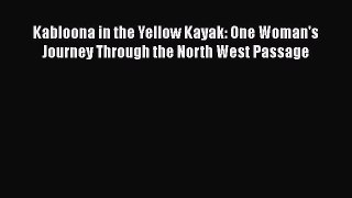[Read Book] Kabloona in the Yellow Kayak: One Woman's Journey Through the North West Passage