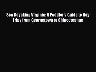 [Read Book] Sea Kayaking Virginia: A Paddler's Guide to Day Trips from Georgetown to Chincoteague