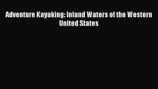 [Read Book] Adventure Kayaking: Inland Waters of the Western United States  EBook