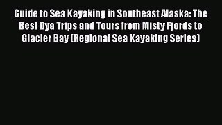 [Read Book] Guide to Sea Kayaking in Southeast Alaska: The Best Dya Trips and Tours from Misty